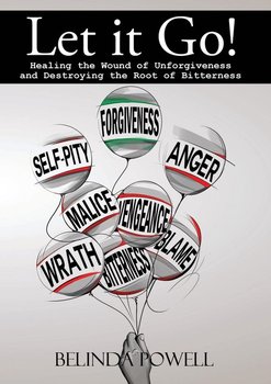 Let it Go!  Healing the Wound of Unforgiveness and Destroying the Root of Bitterness - Powell Belinda