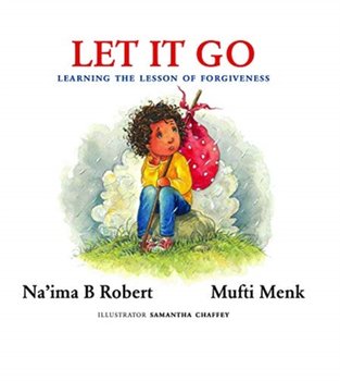 Let It Go: Learning the Lesson of Forgiveness - Naima B. Robert, Mufti Menk