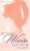 Let ME be a Woman Elliot Elisabeth