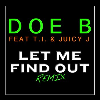 Let Me Find Out - Doe B feat. T.I., Juicy J