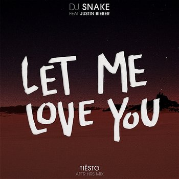 Let Me Love You - DJ Snake, Tiësto feat. Justin Bieber