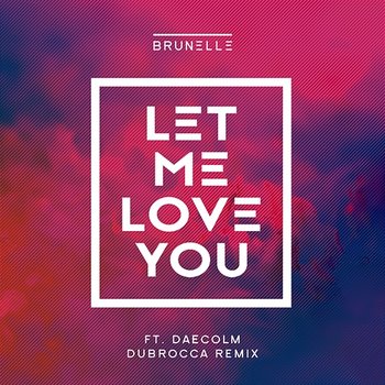 Let Me Love You - Brunelle feat. Daecolm