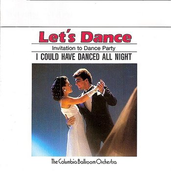 Let's Dance, Vol. 1: Invitation To Dance Party – I Could Have Danced All Night - The Columbia Ballroom Orchestra