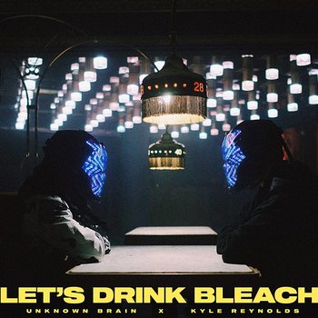 Let's Drink Bleach - Unknown Brain, Kyle Reynolds