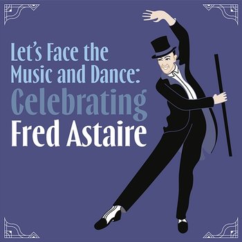 Let's Face the Music and Dance: Celebrating Fred Astaire - Various Artists