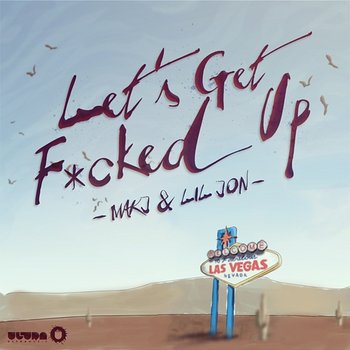 Let's Get F*cked Up - MAKJ & Lil Jon