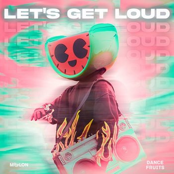 Let's Get Loud - MELON & Dance Fruits Music