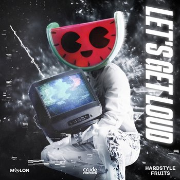 Let's Get Loud - Melon, Crude Intentions, & Hardstyle Fruits Music