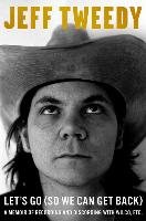 Let's Go (So We Can Get Back): A Memoir of Recording and Discording with Wilco, Etc. - Tweedy Jeff