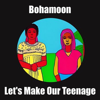 Let's Make Our Teenage - Bohamoon