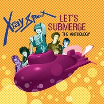 Let's Submerge - The Anthology X-Ray Spex