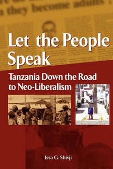 Let the People Speak. Tanzania Down the Road to Neo-Liberalism - Shivji Issa G