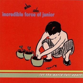 Let the World Fall Apart - Incredible Force Of Junior