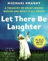 Let There Be Laughter: A Treasury of Great Jewish Humor and What It All Means - Krasney Michael