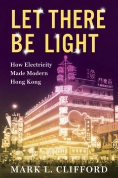 Let There Be Light: How Electricity Made Modern Hong Kong - Opracowanie zbiorowe