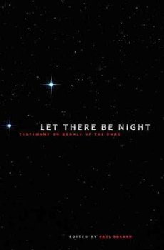 Let There Be Night: Testimony on Behalf of the Dark - Paul Bogard