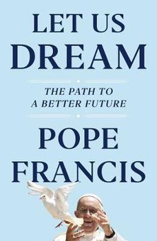 Let Us Dream: The Path to a Better Future - Francis Pope