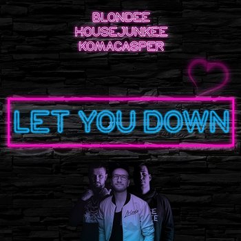 Let You Down - Blondee, Housejunkee, KomaCasper