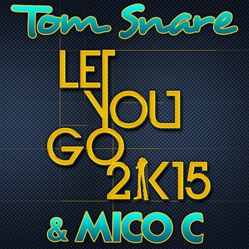 Let You Go 2k15 - Tom Snare & Mico C