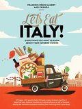 Lets Eat Italy!: Everything You Want to Know About Your Favorite Cuisine - Francois-Regis Gaudry