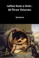 Letters from a Stoic: All Three Volumes - Seneca