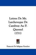 Lettres de Mr. Larcheveque de Cambray Au P. Quesnel (1711) - Fenelon Francois Salignac