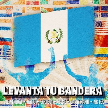 Levanta Tu Bandera - Ale Mendoza, Tayl G, & Sartiboy feat. Danny Marin, Mr. Fer, Yessie