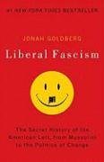 Liberal Fascism: The Secret History of the American Left, from Mussolini to the Politics of Change - Goldberg Jonah