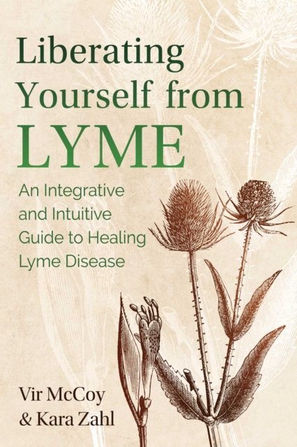 Liberating Yourself From Lyme: An Integrative And Intuitive Guide To ...