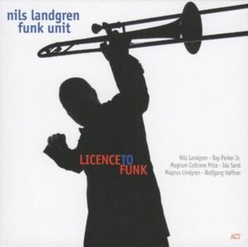 Licence To Funk - Nils Landgren Funk Unit
