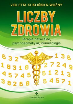 Liczby zdrowia. Terapie naturalne, psychosomatyka, numerologia - Kuklińska-Woźny Violetta