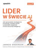 Lider w świecie AI. Jak wprowadzać strategiczne innowacje, rozwijać biznes i przewodzić zespołowi w erze sztucznej inteligencji Jarrod Anderson