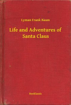 Life and Adventures of Santa Claus - Baum Lyman Frank