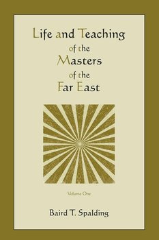 Life and Teaching of the Masters of the Far East (Volume One) - Spalding Baird T.