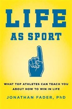 Life as Sport: What Top Athletes Can Teach You about How to Win in Life - Fader Jonathan