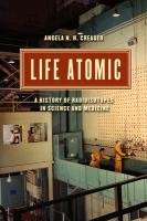 Life Atomic: A History of Radioisotopes in Science and Medicine Creager Angela N. H.
