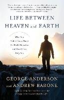 Life Between Heaven and Earth: What You Didn't Know about the World Hereafter and How It Can Help You - Anderson George, Barone Andrew
