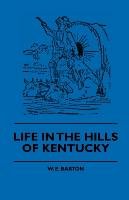 Life in the Hills of Kentucky - Barton W. E., Anon
