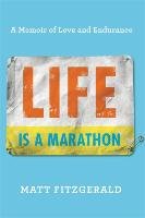 Life Is a Marathon: A Memoir of Love and Endurance - Fitzgerald Matt