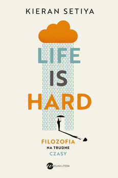 Life is Hard. Filozofia na trudne czasy - Kieran Setiya