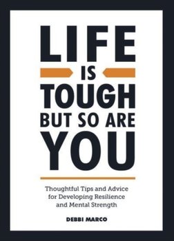 Life is Tough, But So Are You: Thoughtful Tips and Advice for Developing Resilience and Mental Strength - Debbi Marco