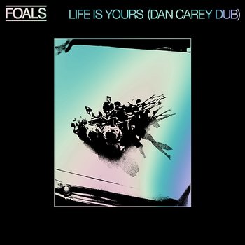 Life Is Yours (Dan Carey Dub) - Foals