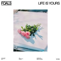 Life Is Yours Foals