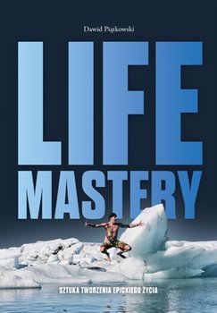 Life Mastery. Sztuka tworzenia epickiego życia - Piątkowski Dawid