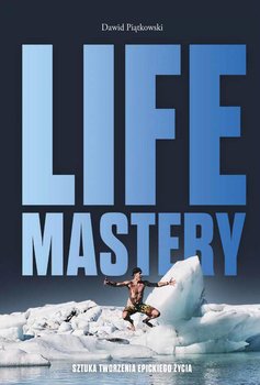 Life Mastery. Sztuka tworzenia epickiego życia - Piątkowski Dawid