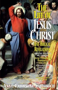 Life of Jesus Christ and Biblical Revelations, Volume 2 - Emmerich Anne Catherine
