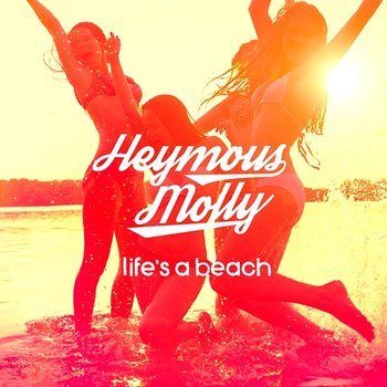 Life's A Beach - Heymous Molly