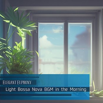 Light Bossa Nova Bgm in the Morning - Elegant Euphony