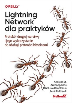 Lightning Network dla praktyków. Protokół drugiej warstwy i jego wykorzystanie do obsługi płatności bitcoinami - Antonopoulos Andreas M., Olaoluwa Osuntokun, Rene Pickhardt