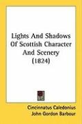 Lights and Shadows of Scottish Character and Scenery (1824) - Caledonius Cincinnatus, Barbour John Gordon